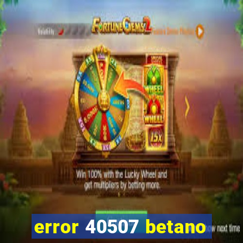 error 40507 betano