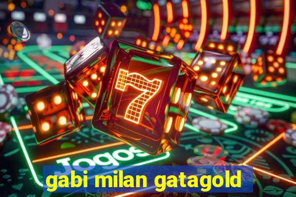 gabi milan gatagold