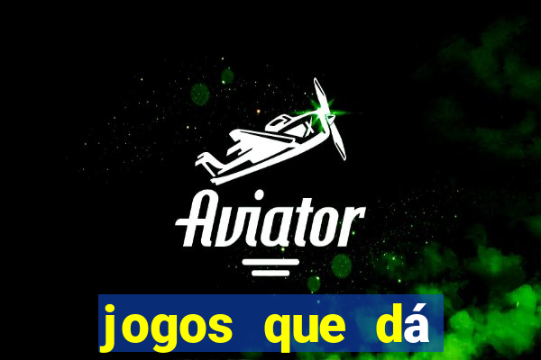 jogos que dá dinheiro grátis