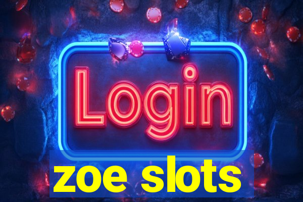 zoe slots