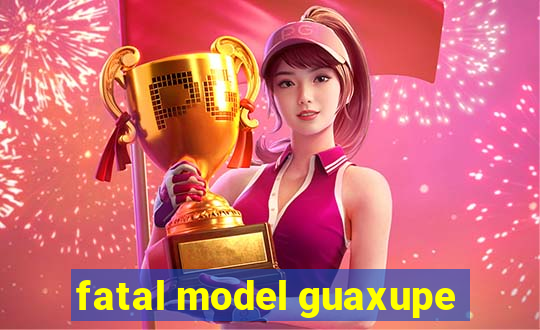 fatal model guaxupe